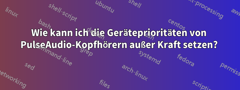 Wie kann ich die Geräteprioritäten von PulseAudio-Kopfhörern außer Kraft setzen?