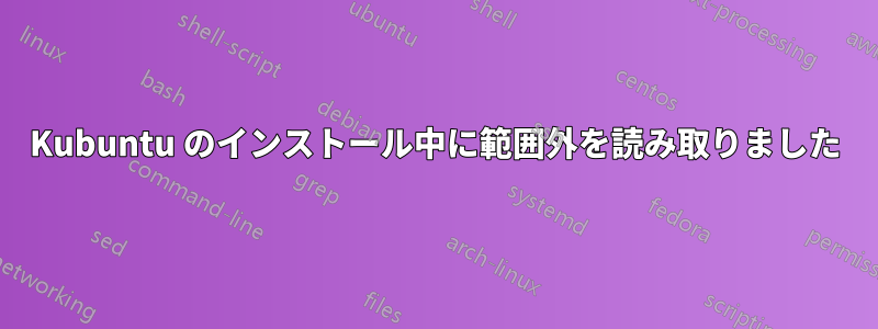 Kubuntu のインストール中に範囲外を読み取りました