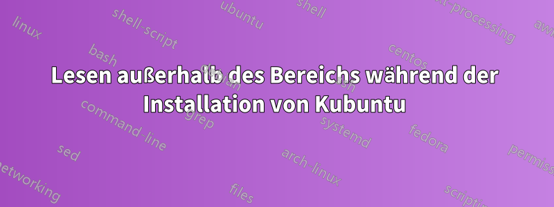 Lesen außerhalb des Bereichs während der Installation von Kubuntu