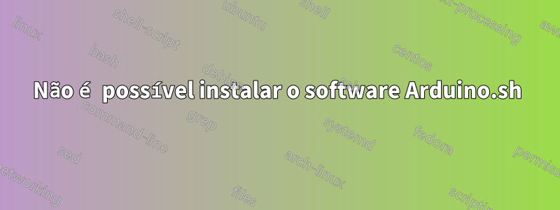 Não é possível instalar o software Arduino.sh