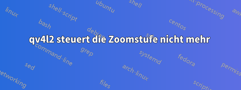 qv4l2 steuert die Zoomstufe nicht mehr