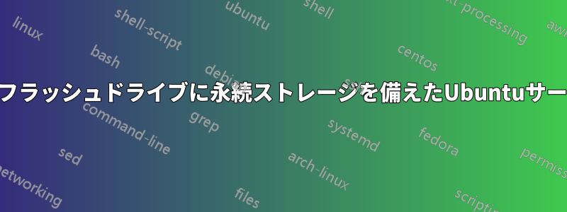 USBフラッシュドライブに永続ストレージを備えたUbuntuサーバー