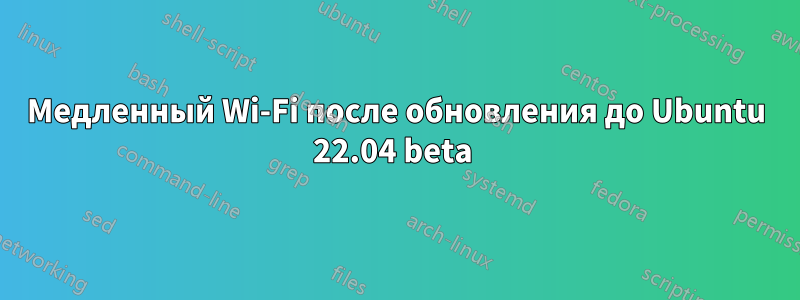 Медленный Wi-Fi после обновления до Ubuntu 22.04 beta 