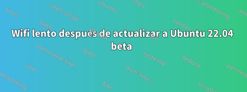 Wifi lento después de actualizar a Ubuntu 22.04 beta 