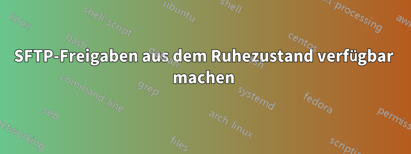 SFTP-Freigaben aus dem Ruhezustand verfügbar machen