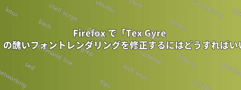 Firefox で「Tex Gyre Pagella」の醜いフォントレンダリングを修正するにはどうすればいいですか?