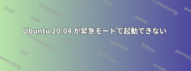 Ubuntu 20.04 が緊急モードで起動できない