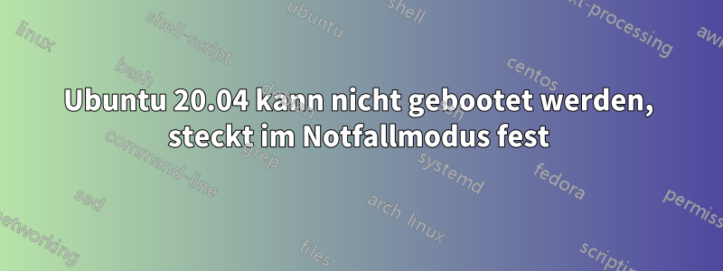 Ubuntu 20.04 kann nicht gebootet werden, steckt im Notfallmodus fest