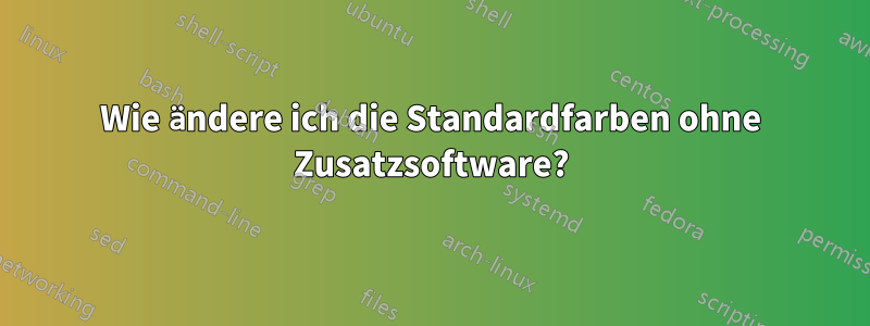 Wie ändere ich die Standardfarben ohne Zusatzsoftware?