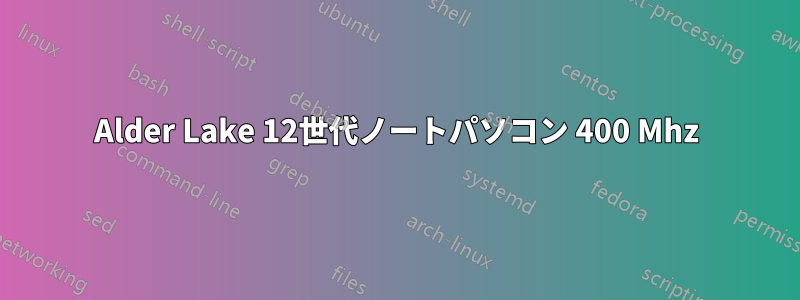 Alder Lake 12世代ノートパソコン 400 Mhz