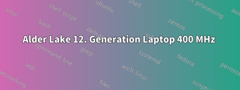 Alder Lake 12. Generation Laptop 400 MHz