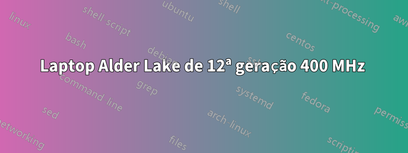 Laptop Alder Lake de 12ª geração 400 MHz