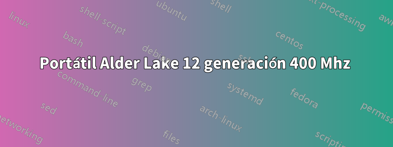 Portátil Alder Lake 12 generación 400 Mhz