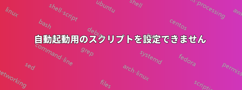 自動起動用のスクリプトを設定できません