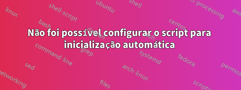 Não foi possível configurar o script para inicialização automática