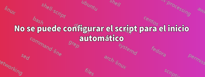 No se puede configurar el script para el inicio automático