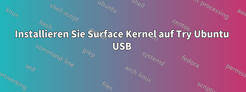 Installieren Sie Surface Kernel auf Try Ubuntu USB
