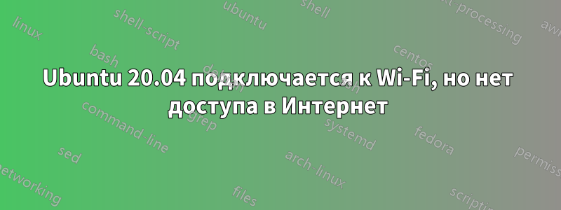 Ubuntu 20.04 подключается к Wi-Fi, но нет доступа в Интернет