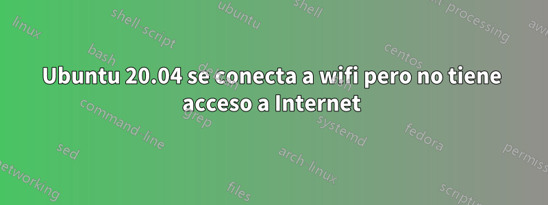 Ubuntu 20.04 se conecta a wifi pero no tiene acceso a Internet