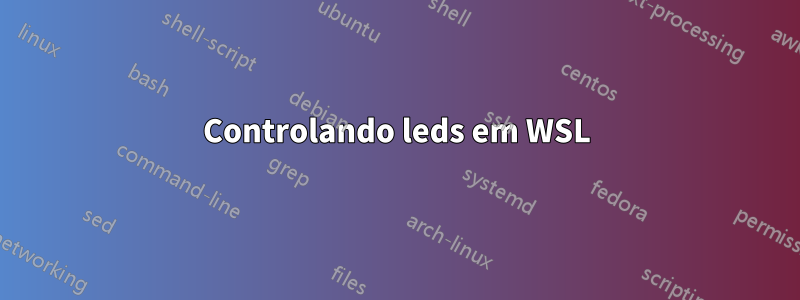 Controlando leds em WSL