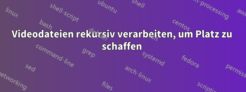 Videodateien rekursiv verarbeiten, um Platz zu schaffen