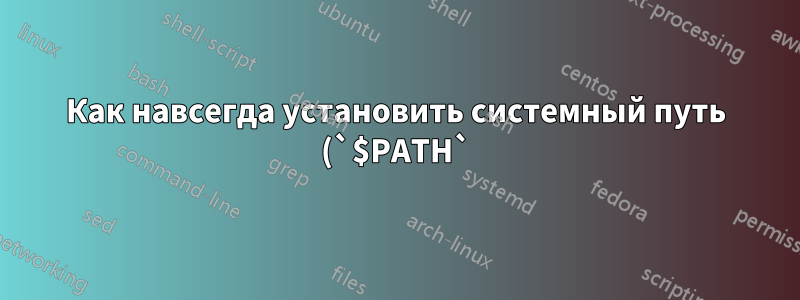 Как навсегда установить системный путь (`$PATH`) в значение по умолчанию?