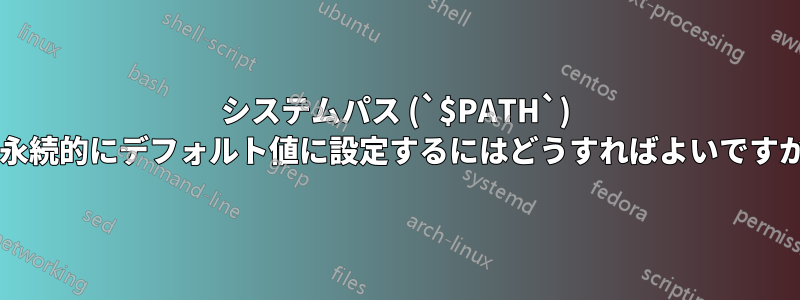 システムパス (`$PATH`) を永続的にデフォルト値に設定するにはどうすればよいですか?