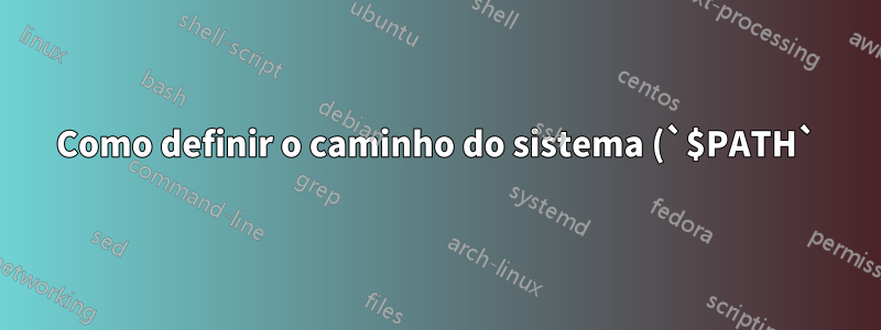 Como definir o caminho do sistema (`$PATH`) para o valor padrão permanentemente?