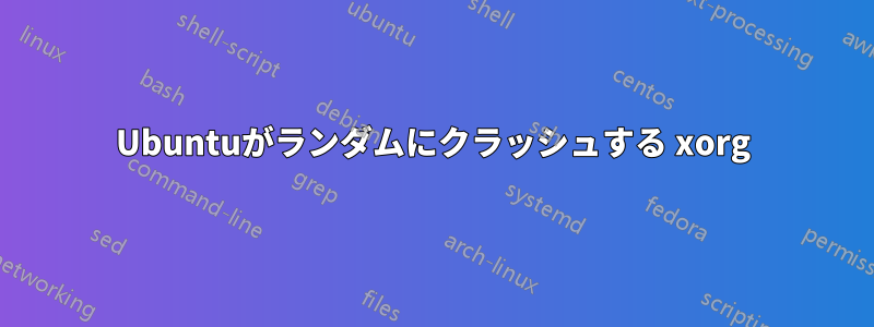 Ubuntuがランダムにクラッシュする xorg