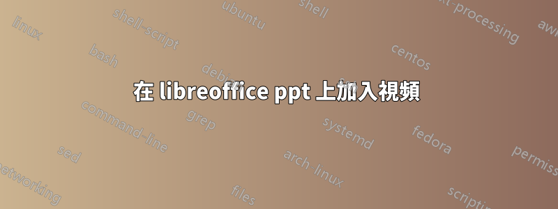 在 libreoffice ppt 上加入視頻