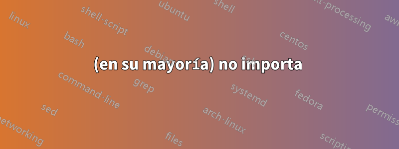 (en su mayoría) no importa