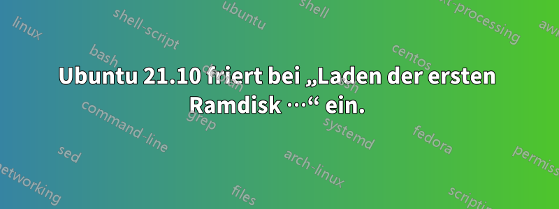 Ubuntu 21.10 friert bei „Laden der ersten Ramdisk …“ ein.