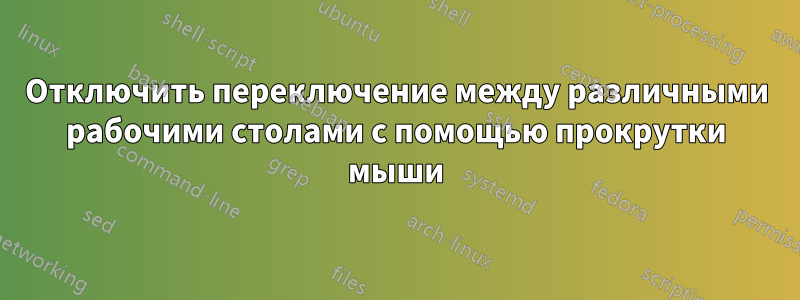 Отключить переключение между различными рабочими столами с помощью прокрутки мыши