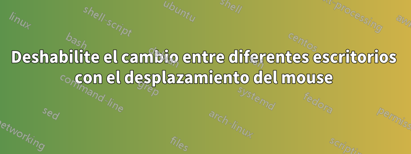 Deshabilite el cambio entre diferentes escritorios con el desplazamiento del mouse