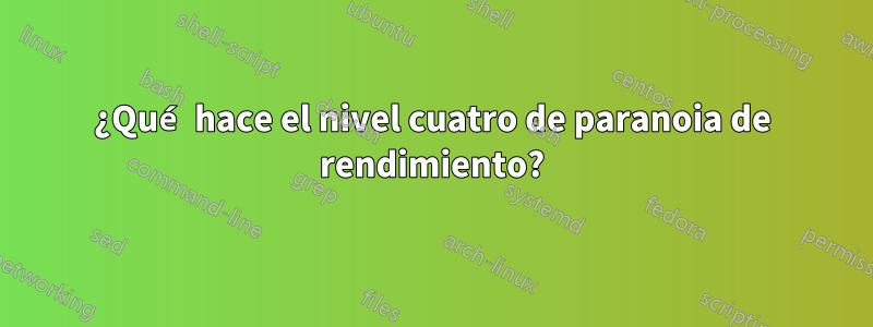 ¿Qué hace el nivel cuatro de paranoia de rendimiento?