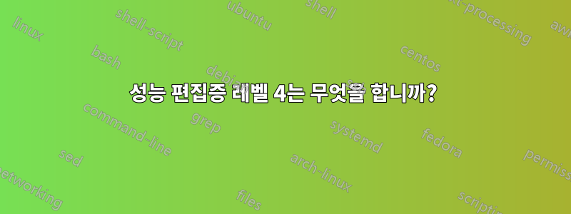 성능 편집증 레벨 4는 무엇을 합니까?