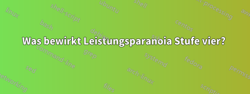 Was bewirkt Leistungsparanoia Stufe vier?