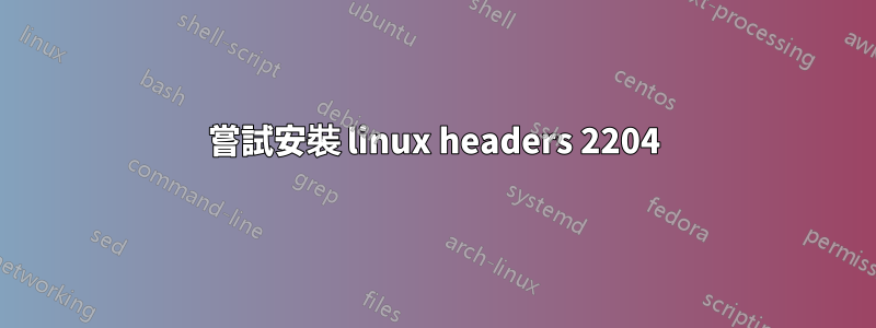 嘗試安裝 linux headers 2204