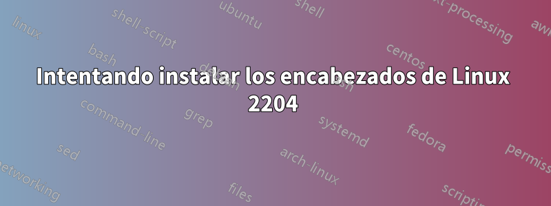 Intentando instalar los encabezados de Linux 2204