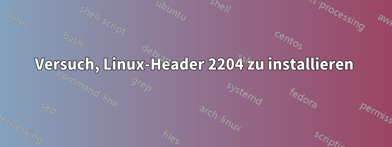 Versuch, Linux-Header 2204 zu installieren