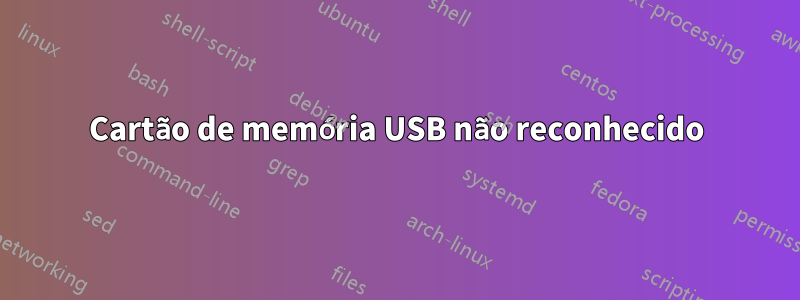 Cartão de memória USB não reconhecido