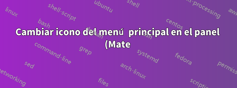 Cambiar icono del menú principal en el panel (Mate)