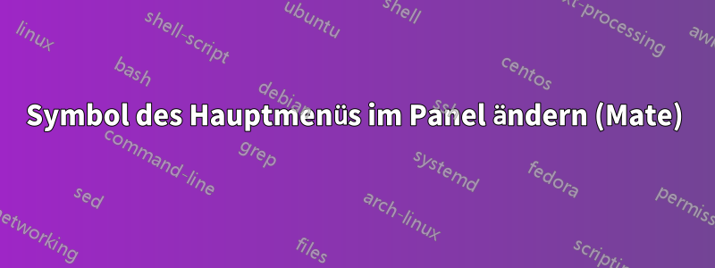 Symbol des Hauptmenüs im Panel ändern (Mate)