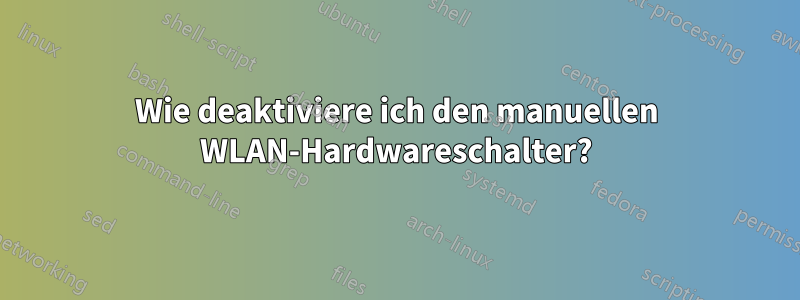 Wie deaktiviere ich den manuellen WLAN-Hardwareschalter?