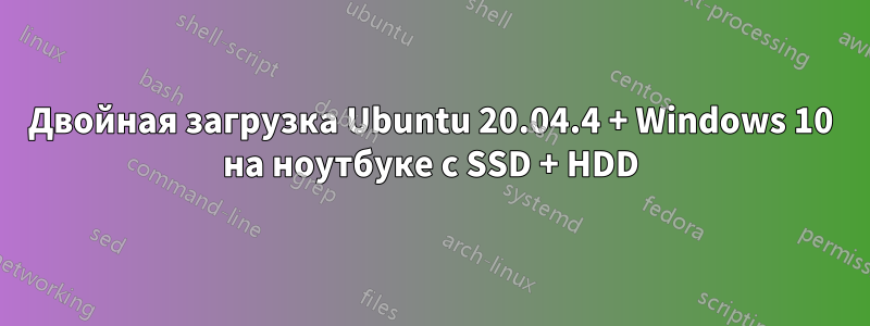 Двойная загрузка Ubuntu 20.04.4 + Windows 10 на ноутбуке с SSD + HDD