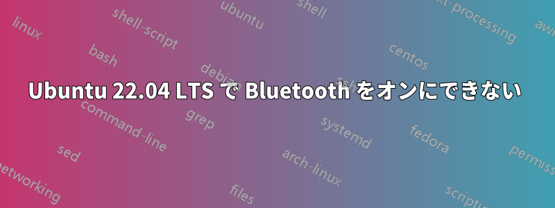 Ubuntu 22.04 LTS で Bluetooth をオンにできない
