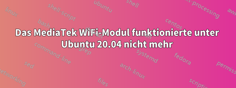 Das MediaTek WiFi-Modul funktionierte unter Ubuntu 20.04 nicht mehr