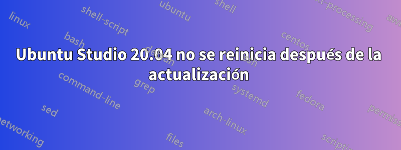 Ubuntu Studio 20.04 no se reinicia después de la actualización