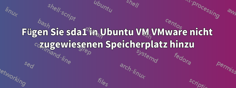 Fügen Sie sda1 in Ubuntu VM VMware nicht zugewiesenen Speicherplatz hinzu
