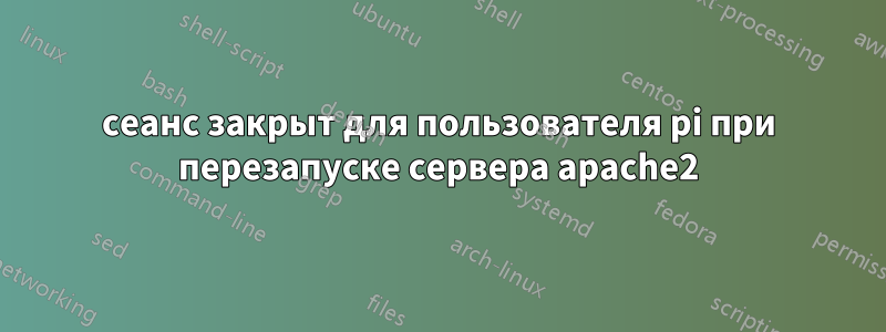 сеанс закрыт для пользователя pi при перезапуске сервера apache2